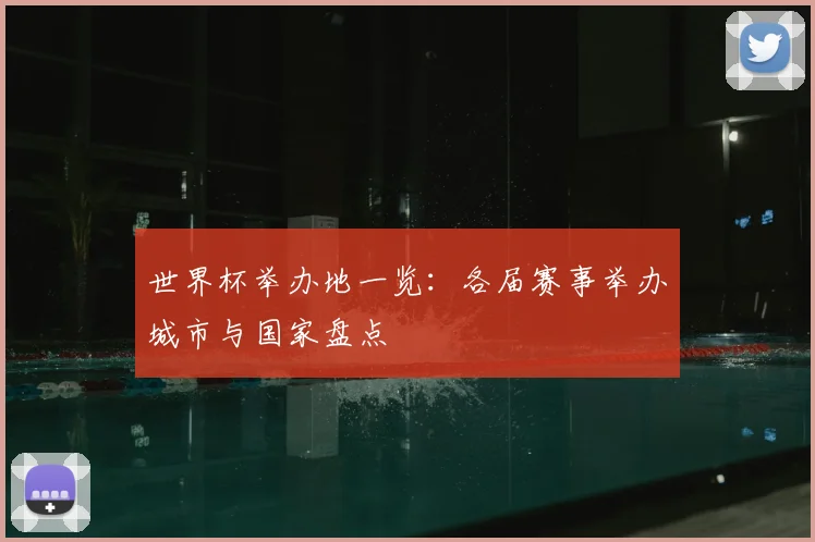 世界杯举办地一览:各届赛事举办城市与国家盘点