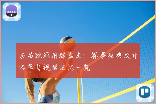 历届欧冠用球盘点:赛事经典设计沿革与视觉记忆一览