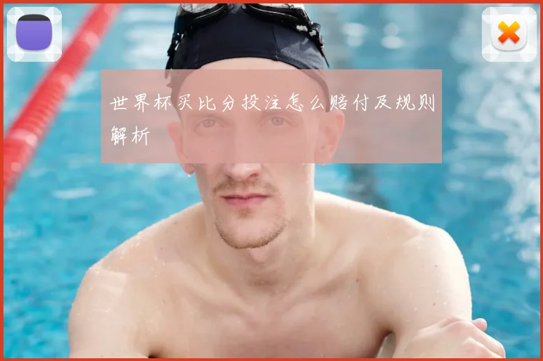 世界杯买比分投注怎么赔付及规则解析