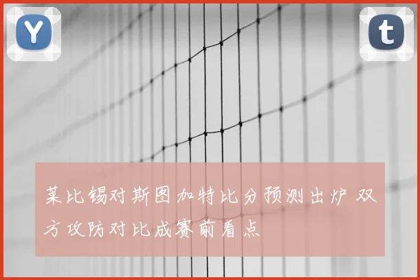 莱比锡对斯图加特比分预测出炉 双方攻防对比成赛前看点