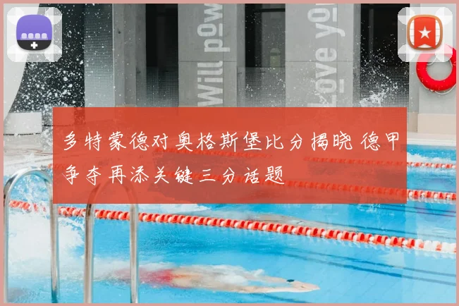 多特蒙德对奥格斯堡比分揭晓 德甲争夺再添关键三分话题
