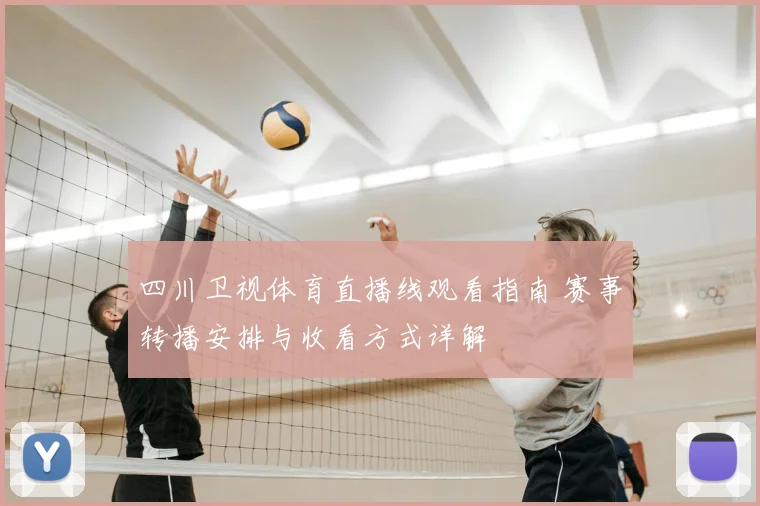 四川卫视体育直播线观看指南 赛事转播安排与收看方式详解