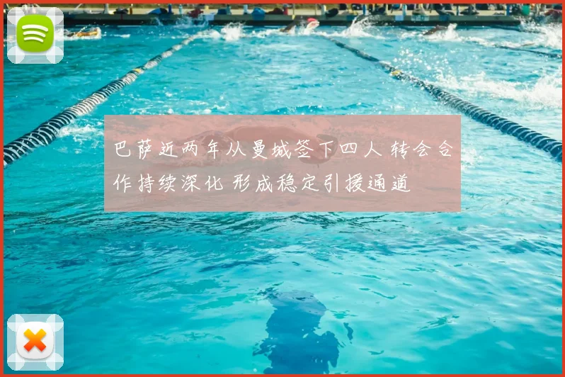 巴萨近两年从曼城签下四人 转会合作持续深化 形成稳定引援通道