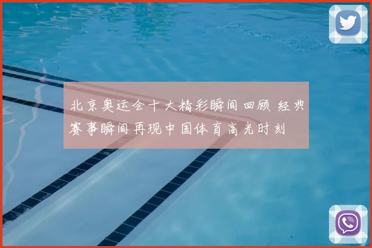 北京奥运会十大精彩瞬间回顾 经典赛事瞬间再现中国体育高光时刻