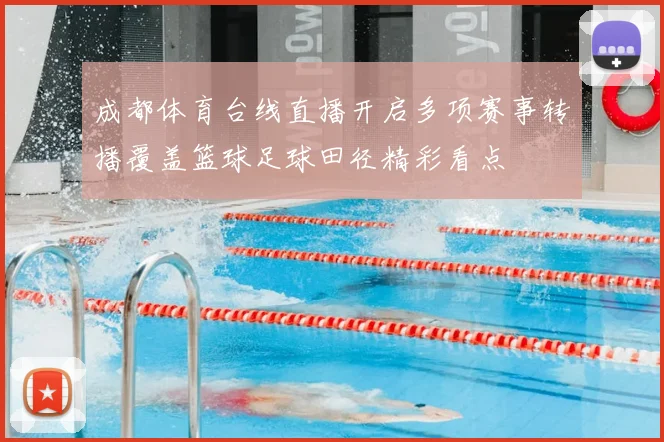 成都体育台线直播开启多项赛事转播覆盖篮球足球田径精彩看点
